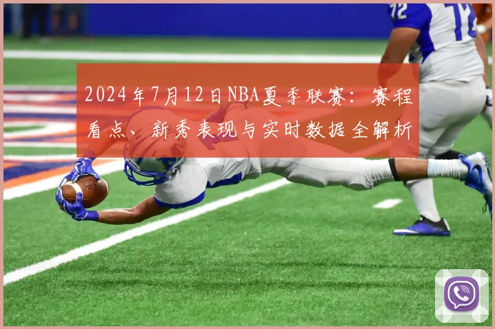 2024年7月12日NBA夏季联赛：赛程看点、新秀表现与实时数据全解析