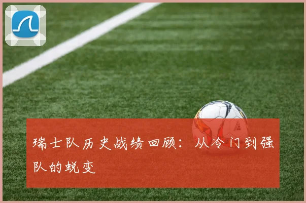 瑞士队历史战绩回顾：从冷门到强队的蜕变